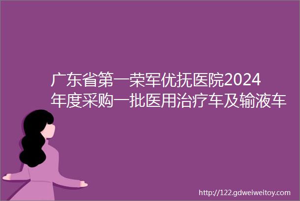 广东省第一荣军优抚医院2024年度采购一批医用治疗车及输液车公告